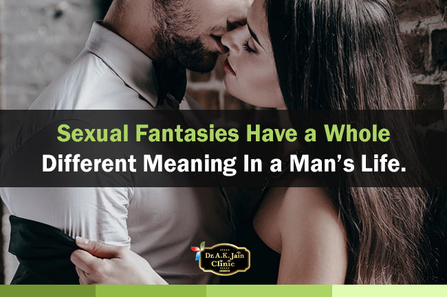 Sexual Fantasies have a whole different meaning in a Man’s Life.