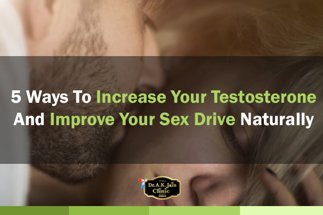 5 Ways To Increase Your Testosterone and Improve Your Sex Drive Naturally