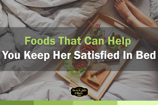 Foods That Can Help You Keep Her Satisfied In Bed