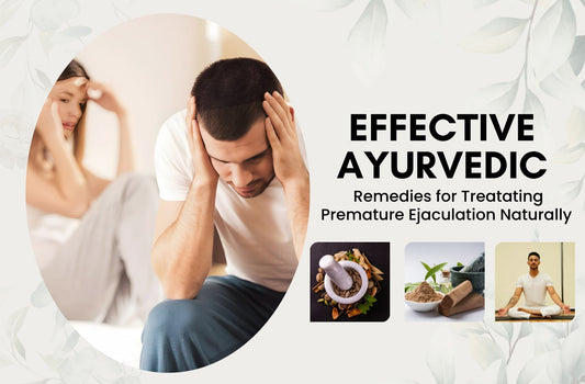 Unlocking Ayurvedic Secrets: Effective Ayurvedic Remedies for Treating Premature Ejaculation Naturally