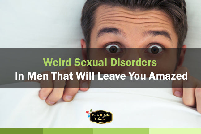 Weird Sexual Disorders In Men That Will Leave You Amazed